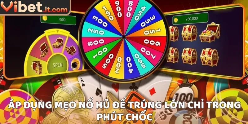 Áp dụng mẹo nổ hũ để trúng lớn chỉ trong phút chốc