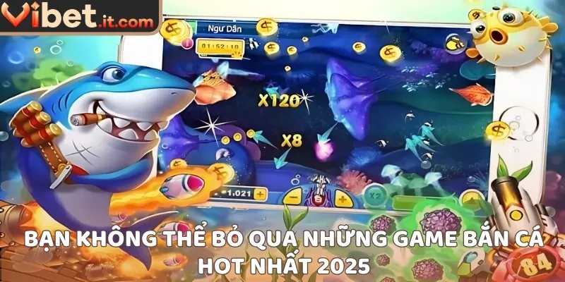 Bạn không thể bỏ qua những game bắn cá hot nhất 2025