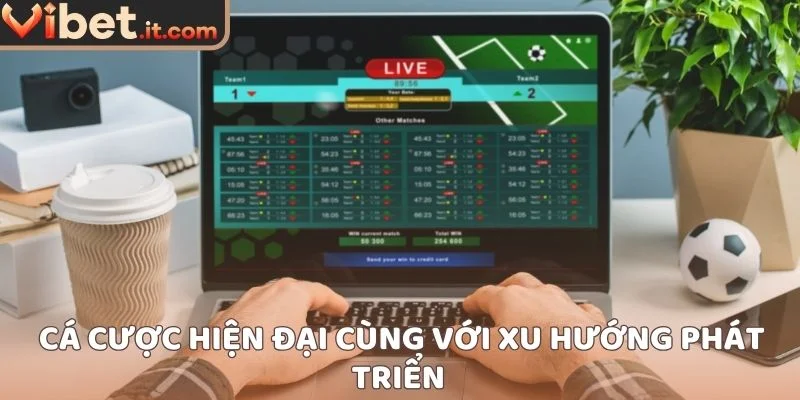 Cá cược hiện đại cùng với xu hướng phát triển