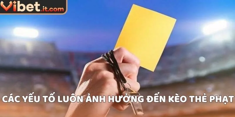 Các yếu tố luôn ảnh hưởng đến kèo thẻ phạt