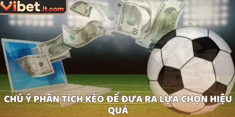 Chú ý phân tích kèo để đưa ra lựa chọn hiệu quả