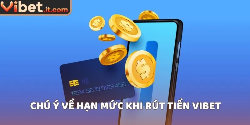 Chú ý về hạn mức khi rút tiền VIBET
