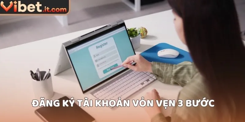 Đăng ký tài khoản vỏn vẹn 3 bước
