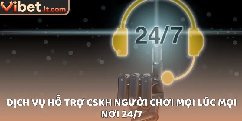 Dịch vụ hỗ trợ CSKH người chơi mọi lúc mọi nơi 24/7