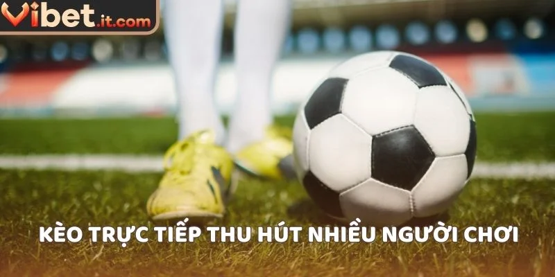 Kèo trực tiếp thu hút nhiều người chơi