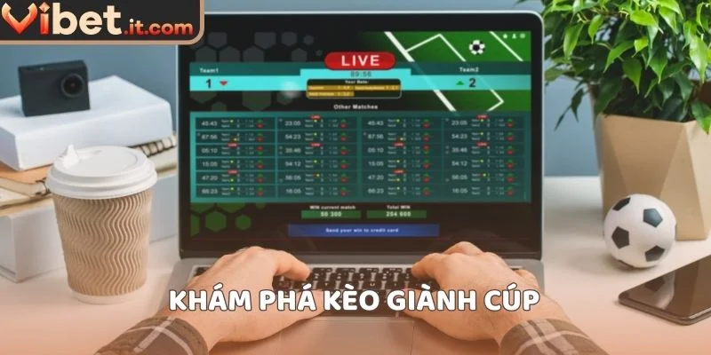 Khám phá kèo giành cúp