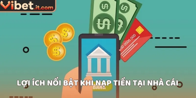 Lợi ích nổi bật khi nạp tiền tại nhà cái