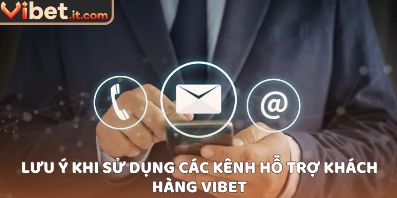 Lưu ý khi sử dụng các kênh hỗ trợ khách hàng VIBET
