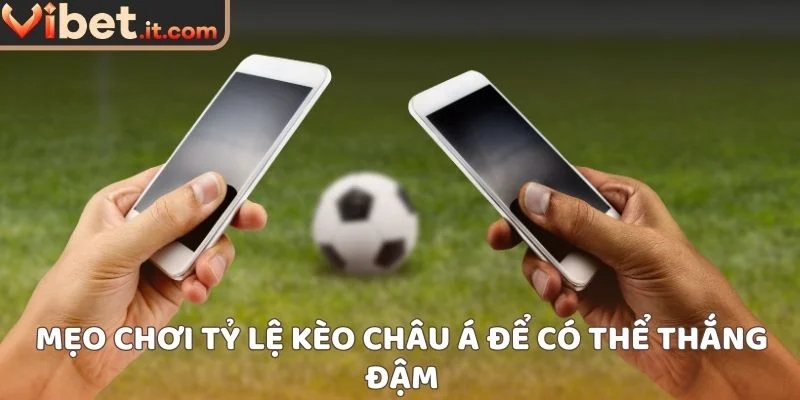 Mẹo chơi tỷ lệ kèo châu Á để có thể thắng đậm