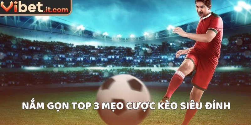 Nắm gọn top 3 mẹo cược kèo siêu đỉnh