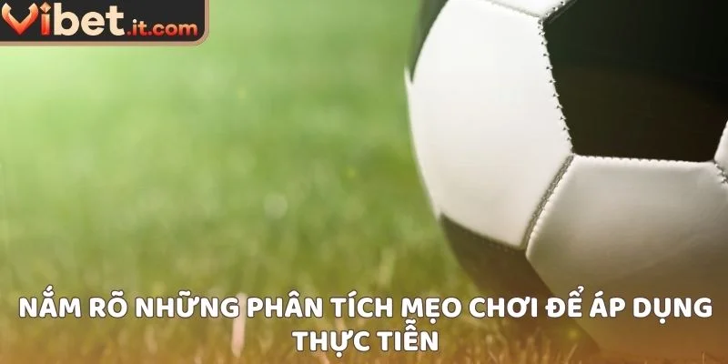 Nắm rõ những phân tích mẹo chơi để áp dụng thực tiễn