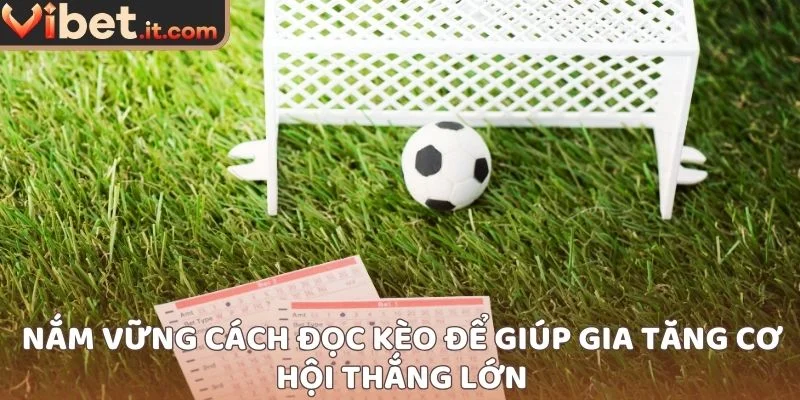 Nắm vững cách đọc kèo để giúp gia tăng cơ hội thắng lớn