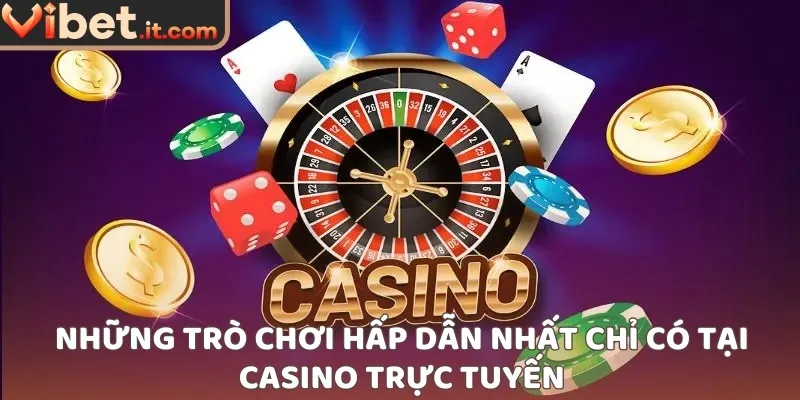 Những trò chơi hấp dẫn nhất chỉ có tại casino trực tuyến