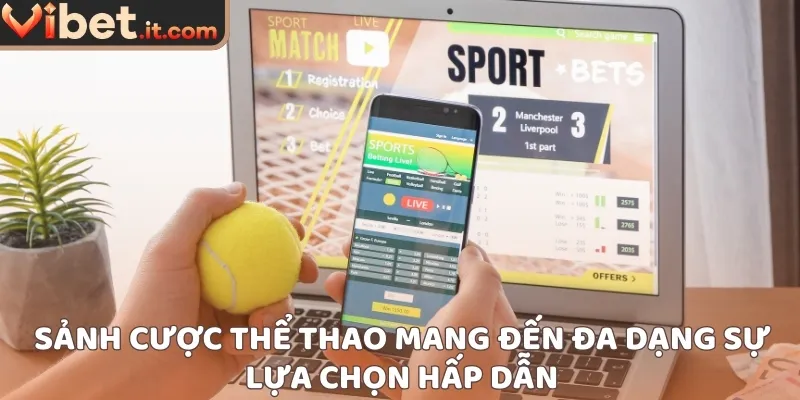 Sảnh cược thể thao mang đến đa dạng sự lựa chọn hấp dẫn