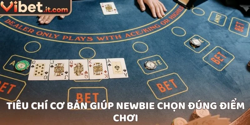 Tiêu chí cơ bản giúp newbie chọn đúng điểm chơi