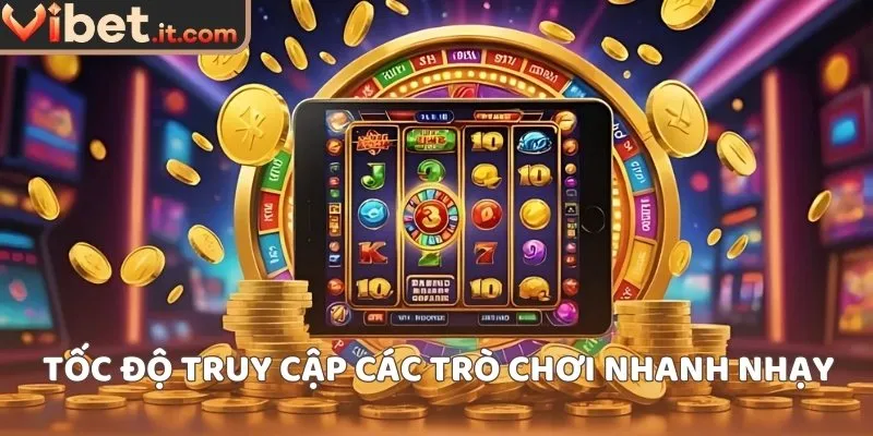 Tốc độ truy cập các trò chơi nhanh nhạy