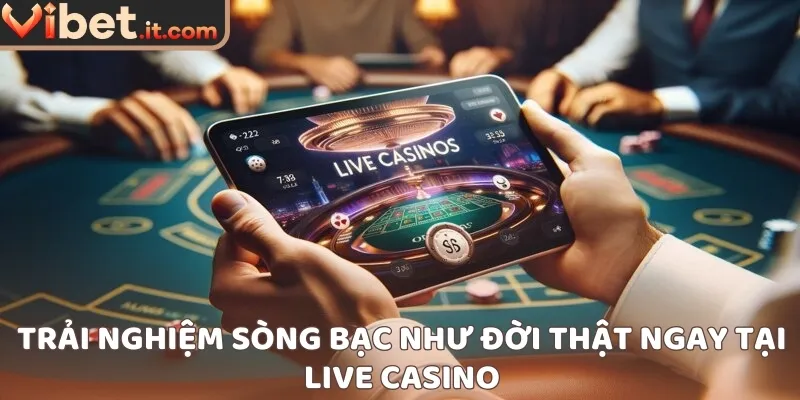 Trải nghiệm sòng bạc như đời thật ngay tại Live Casino