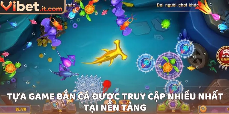 Tựa game bắn cá được truy cập nhiều nhất tại nền tảng